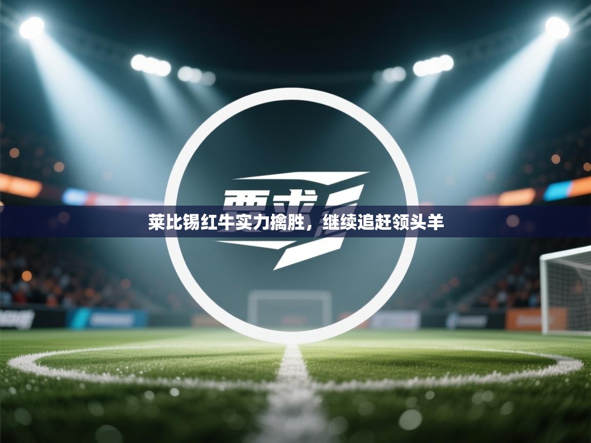 莱比锡红牛实力擒胜，继续追赶领头羊