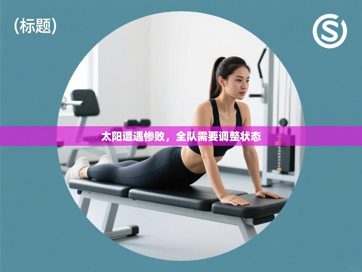 太阳遭遇惨败,全队需要调整状态 第1张